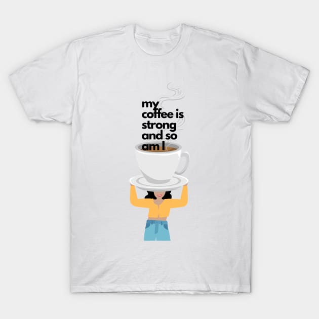 My Coffee is Strong and so am I T-Shirt by JuanaBe